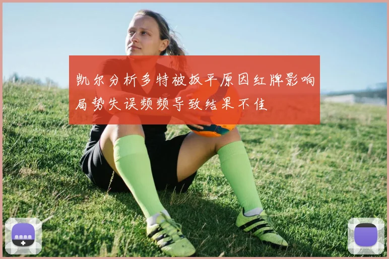 凯尔分析多特被扳平原因红牌影响局势失误频频导致结果不佳